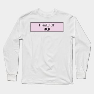 I Travel for Food - Funny Quotes Long Sleeve T-Shirt